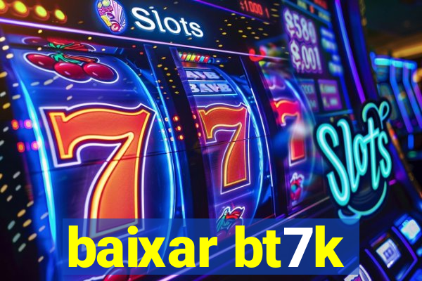 baixar bt7k